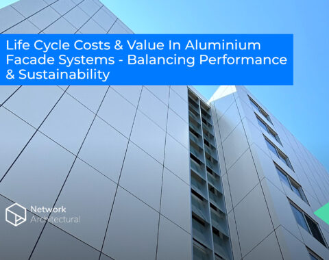 Life Cycle Costs & Value In Aluminium Facade Systems – Balancing Performance & Sustainability