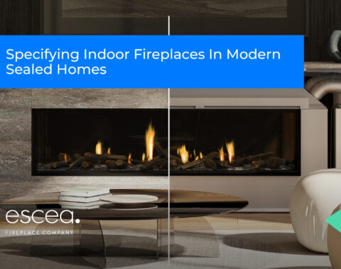 Specifying Indoor Fireplaces In Modern Sealed Homes