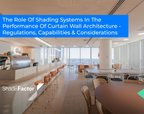 The Role Of Shading Systems In The Performance Of Curtain Wall Architecture – Regulations, Capabilities & Considerations